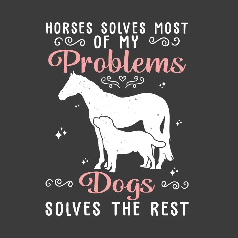 Horses Solves Most Of My Problems Dogs Solves The