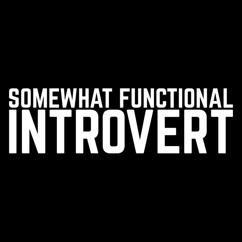 Somewhat functional Introvert Anti Social