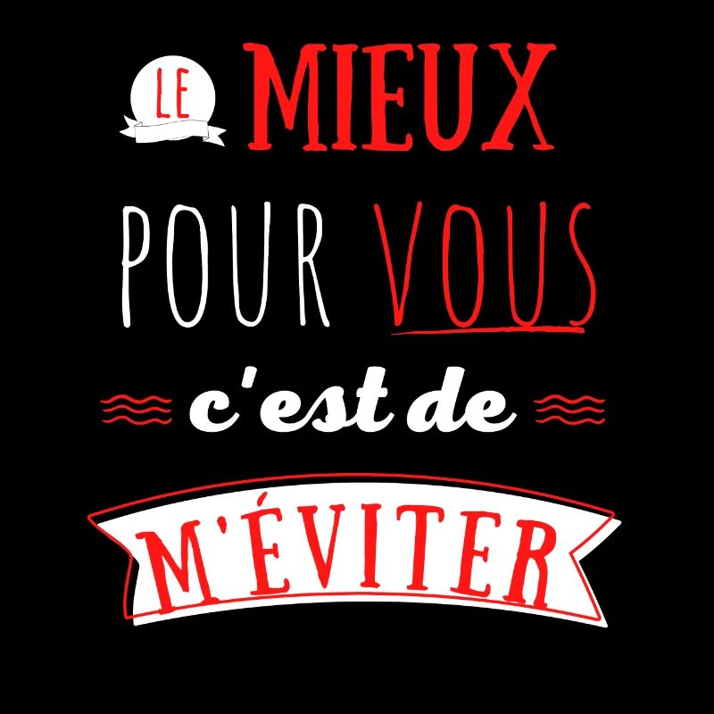 Le mieux pour vous c'est de m'éviter