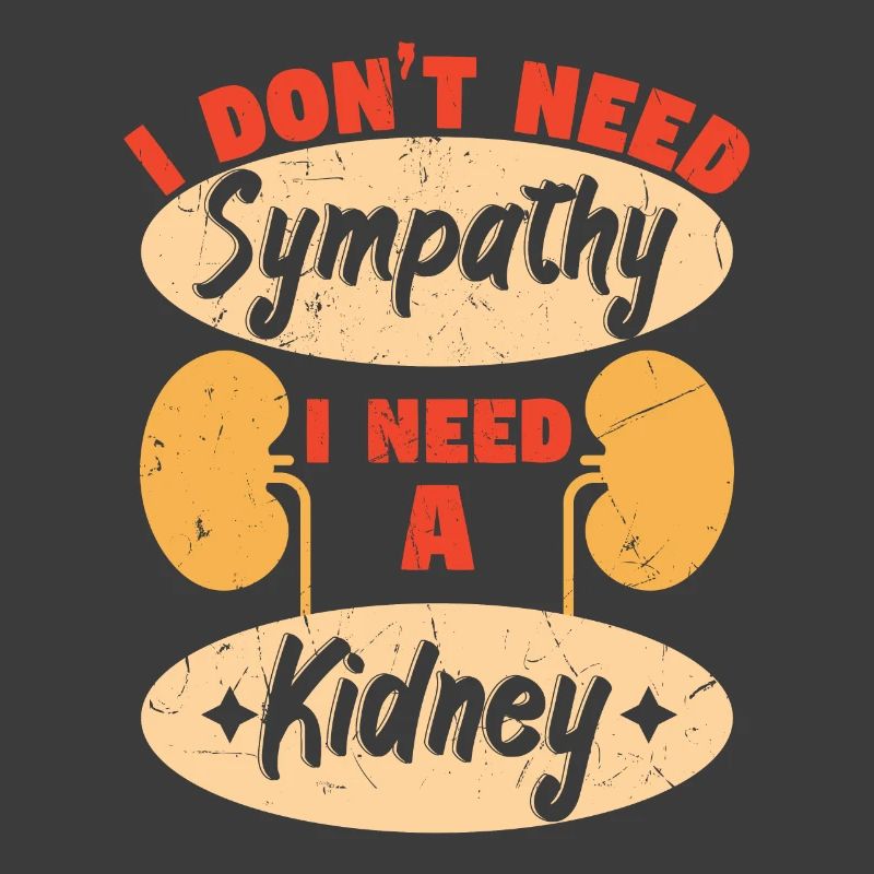 I Dont Need Sympathy I Need A Kidney