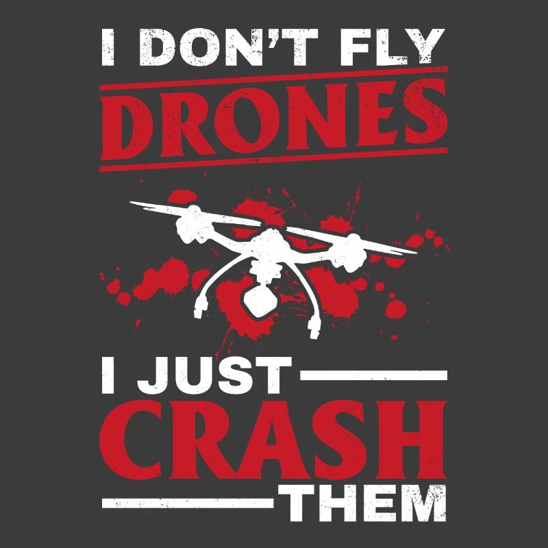 I Don't Fly Drones I Just Crash Them - Drone Pilot