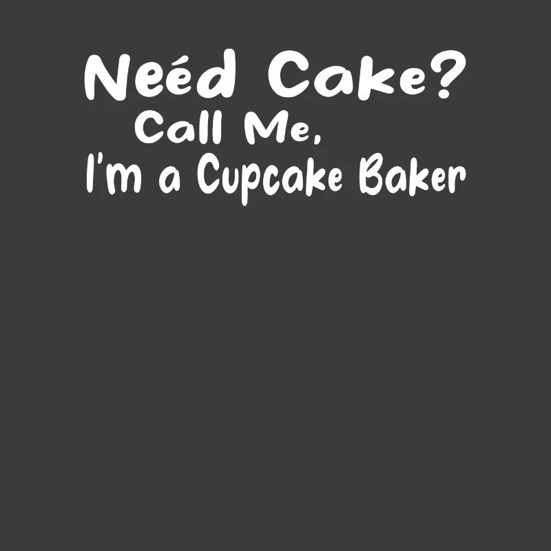 Funny Baker - Need Cake? Call Me I am a Cupcake Ba