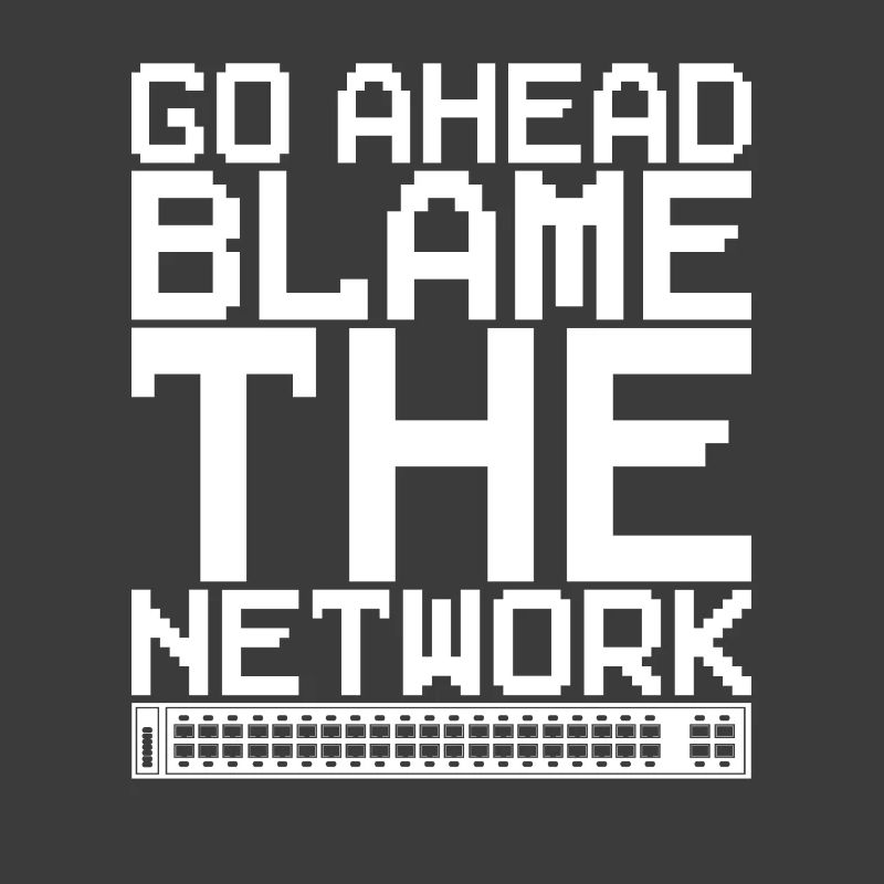 Network Administrator Go Ahead Blame The Network