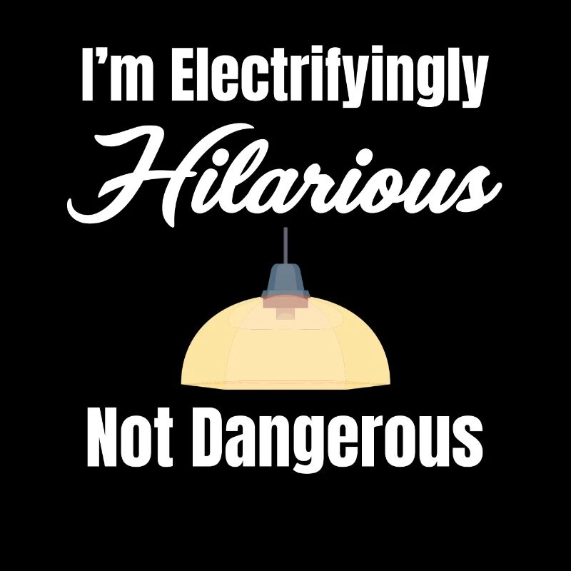 I'm electrifyingly hilarious, no