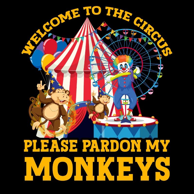 Welcome to the circus please pardon my monkeys