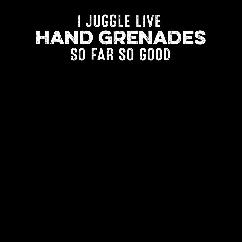 I Juggle Live Hand Grenades So Far So Good Cool