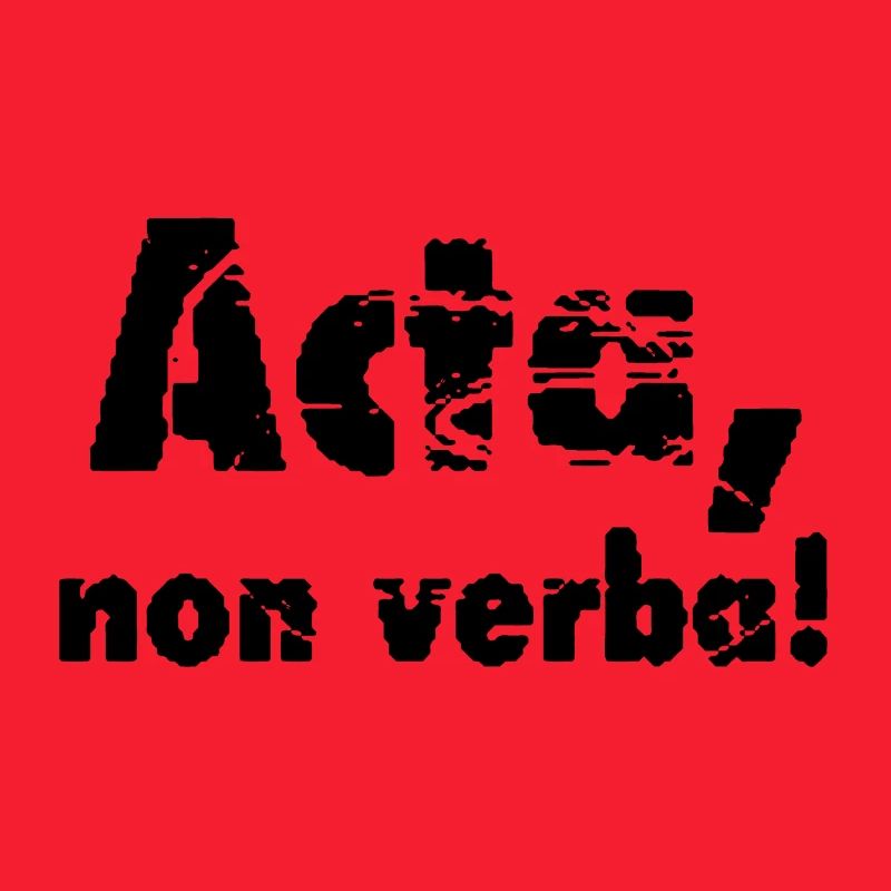 Acta, non verba! Deeds, not words!