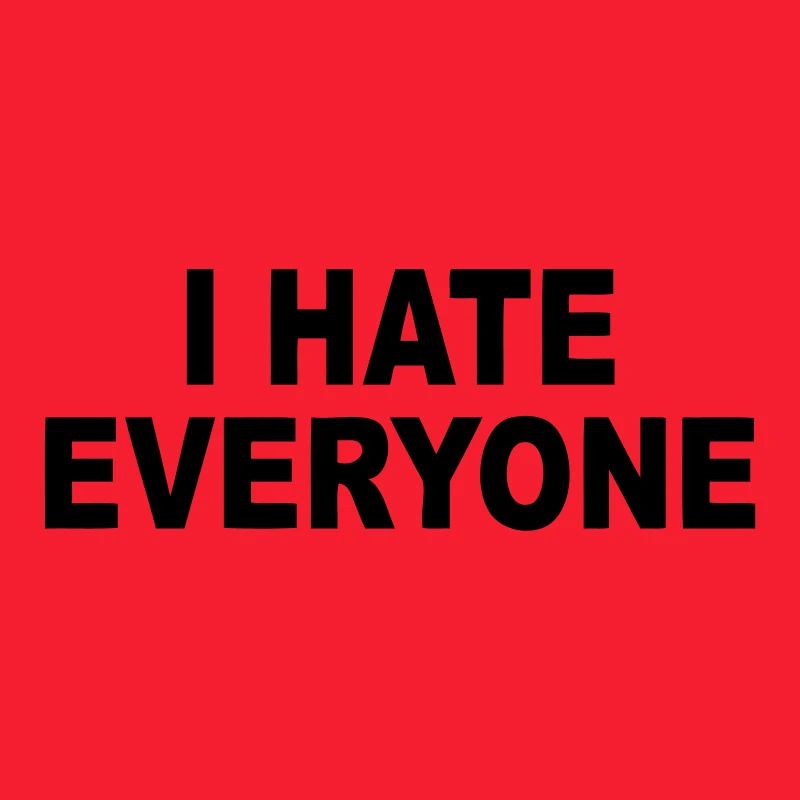 I hate everyone