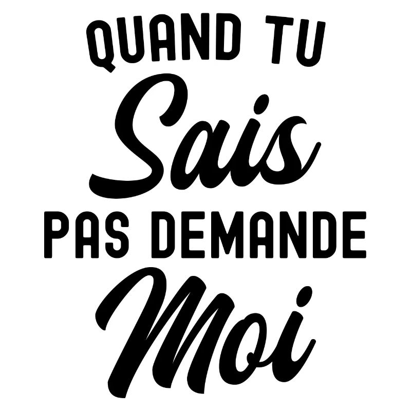 quand tu sais pas demande moi