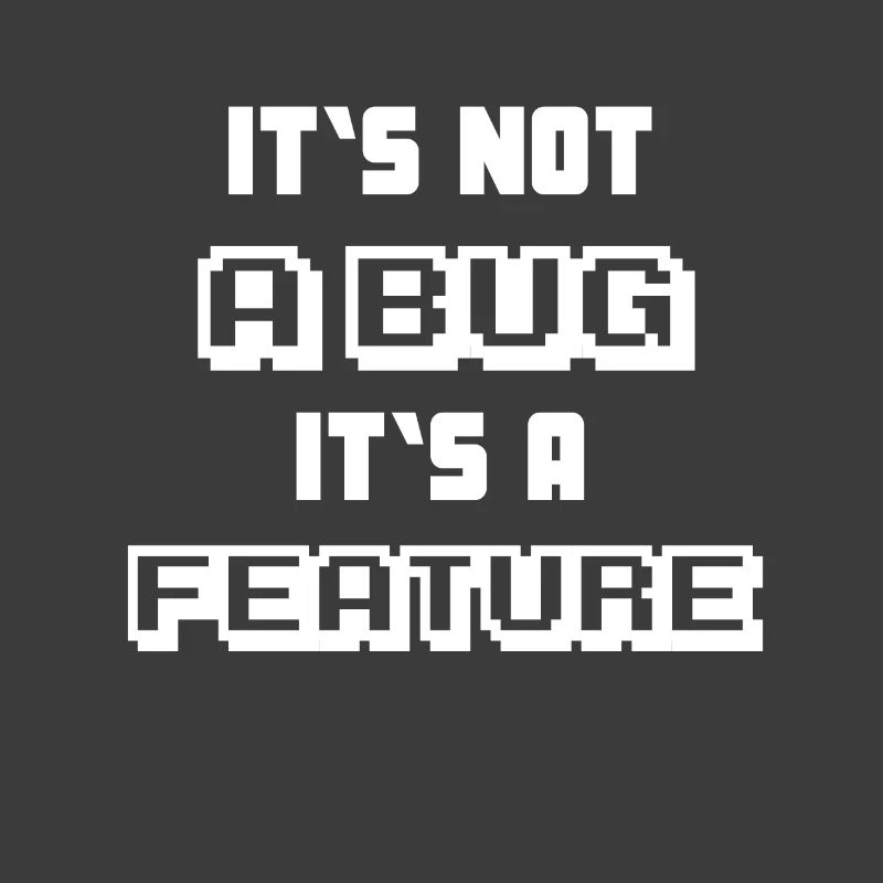 It's not a Bug it's a feature Programmierer