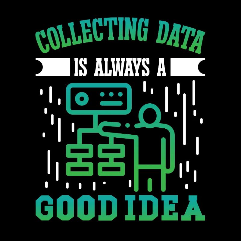 Collecting Data is always a good Idea