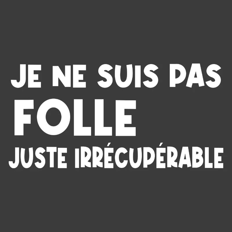 je ne suis pas folle, juste irrécupérable