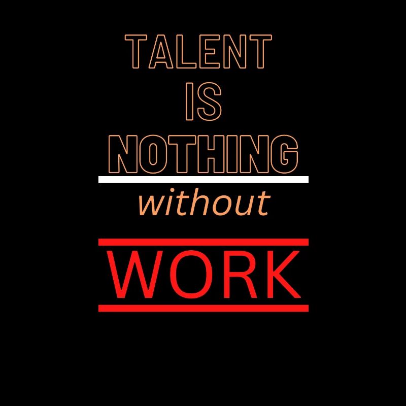 Talent is NOTHING without work
