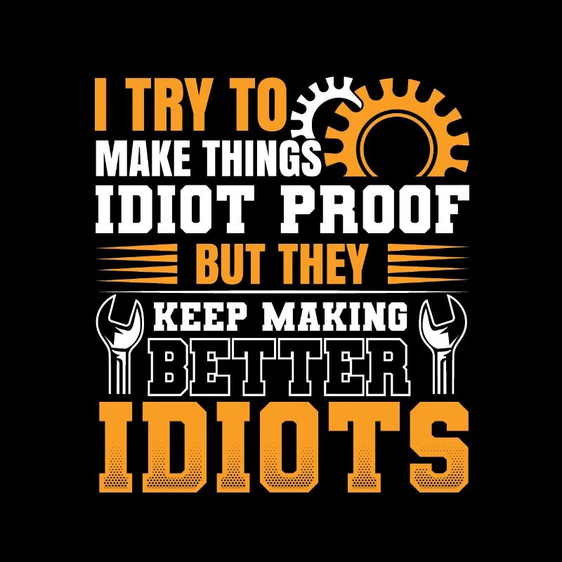 Make Things Idiot Proof - Sarcasme Engineer