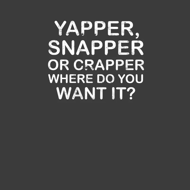 Yapper Snapper oder Crapper wo willst du es -