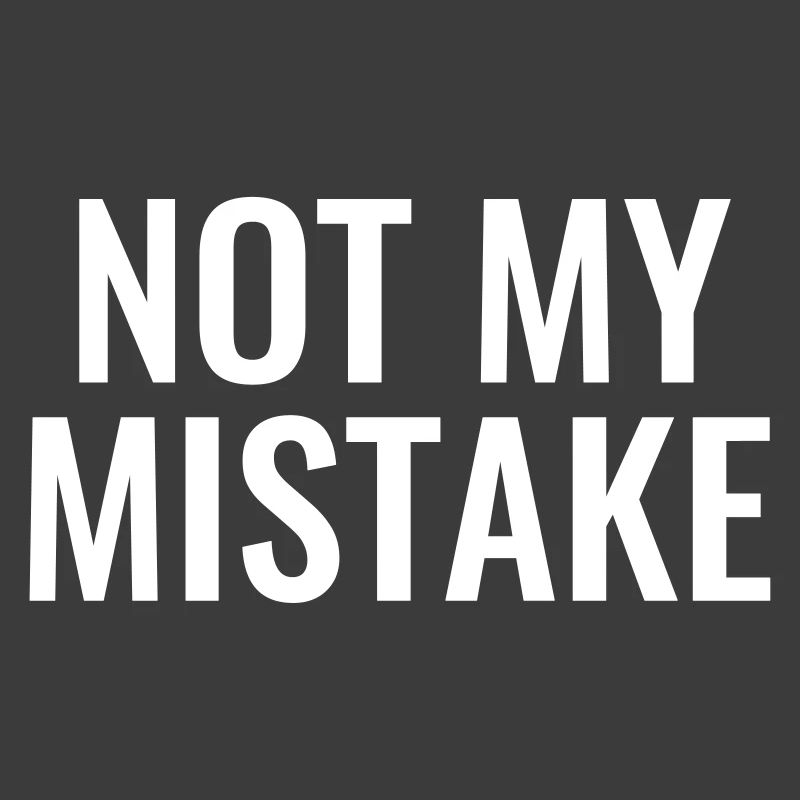 Not My mistake unschuldig Unschuld Pech Tollpatsch