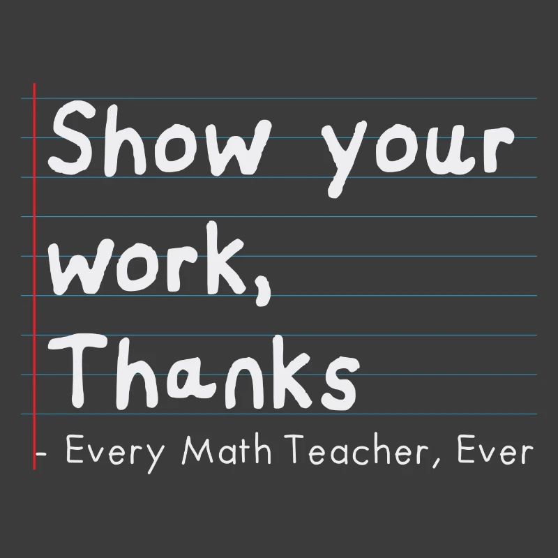 Show Your Work, Thanks Every Math Teacher Ever