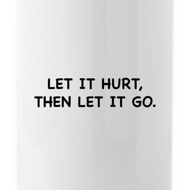 Let it hurt, then let it go.