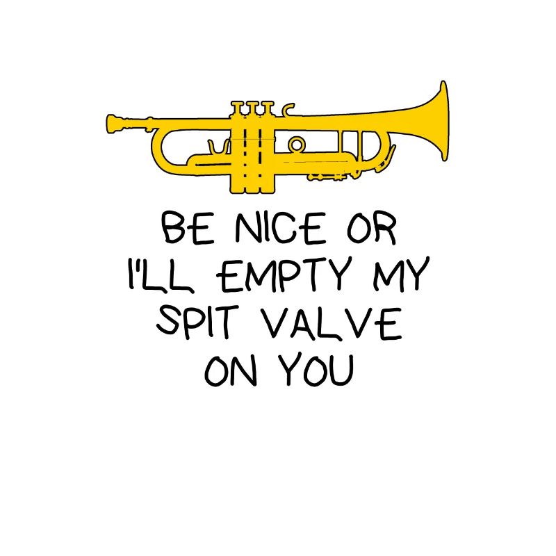 Trompete - Be nice or I'll empty my spit valve on.