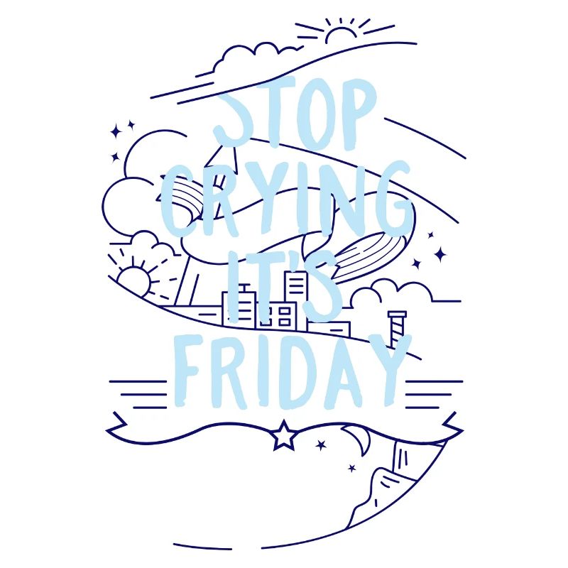 Stop Crying it´s Friday- Wochenende Freitag