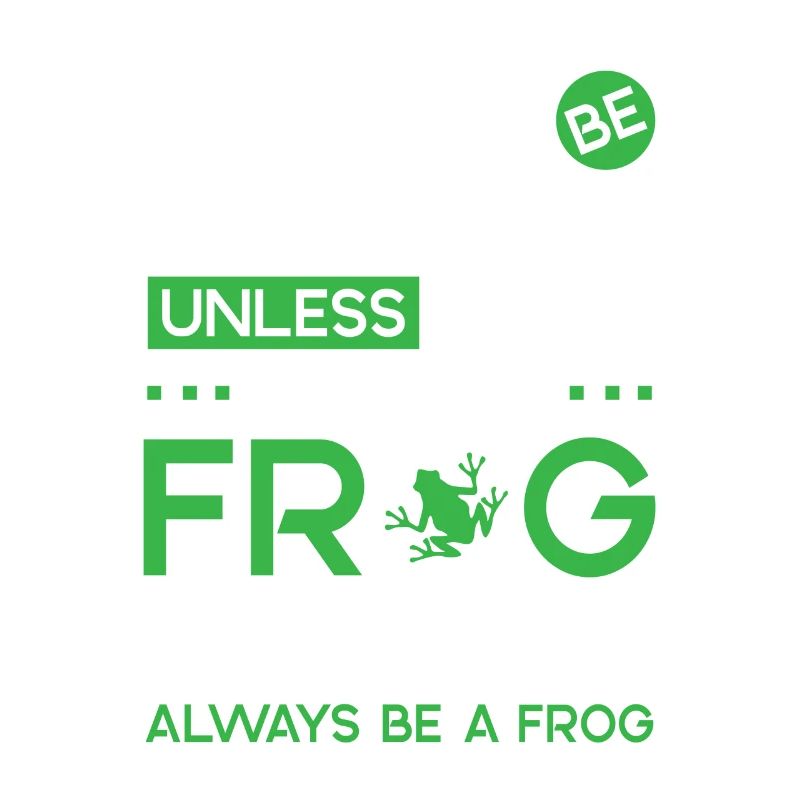 Always be yourself unless you can be a Frog