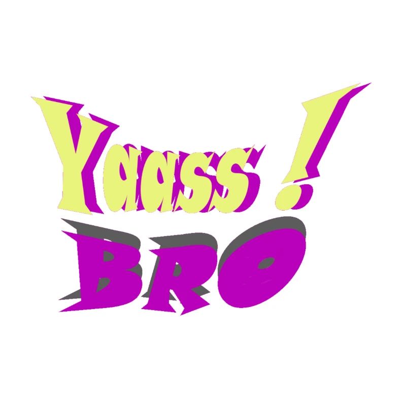 YAASS BRO