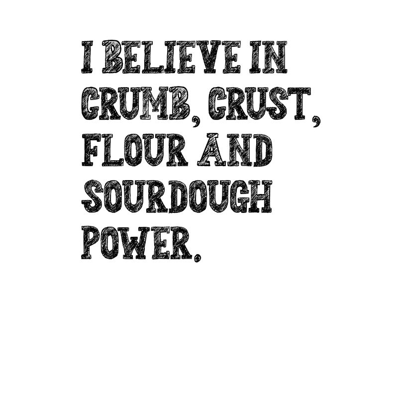 I Believe in Sourdough Bread Baking Baker Bakery