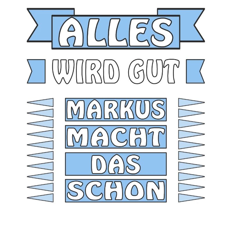 ALLES WIRD GUT MARKUS MACHT DAS SCHON