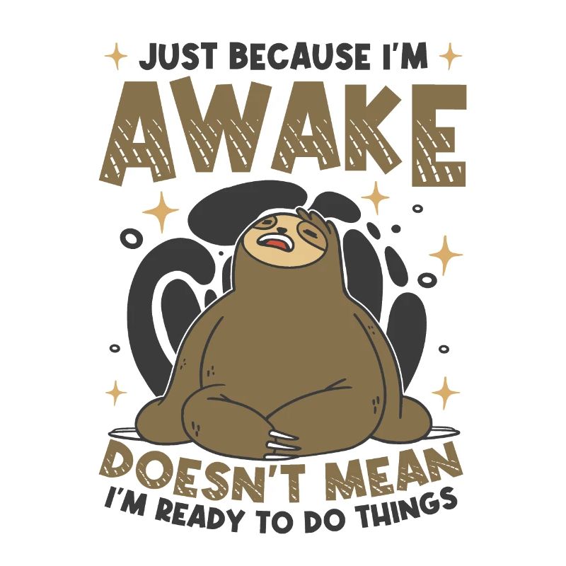 Just Because I'm Awake Doesnt Mean I'm Ready To Do