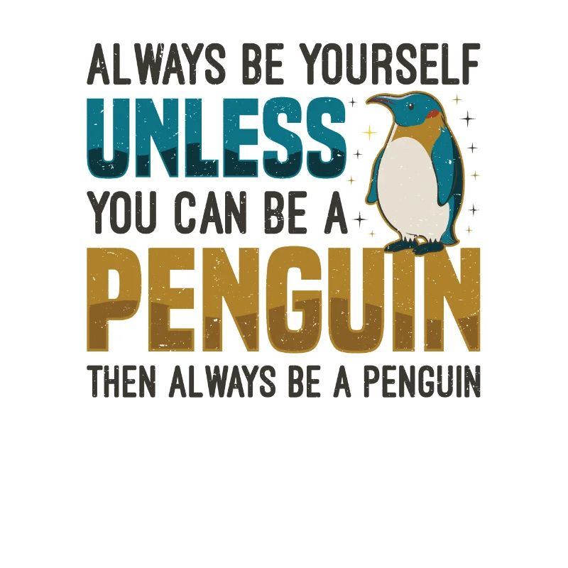 Be yourself unless you can be a penguin