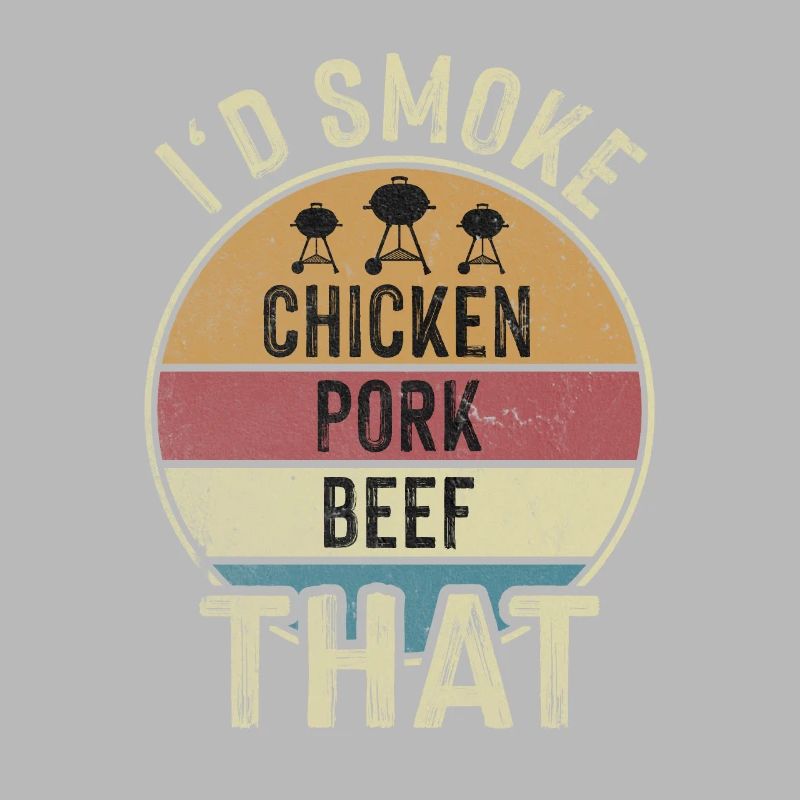I'd Smoke That Chicken Pork Beef Grill Master