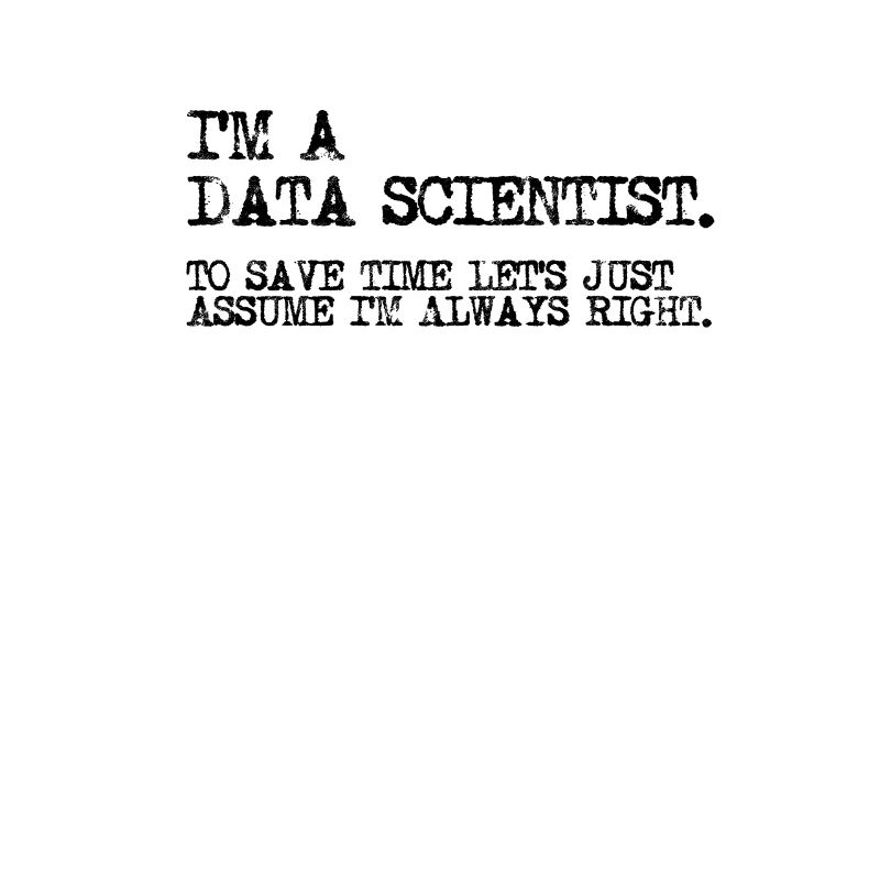 I'm a data scientist to save time lets just