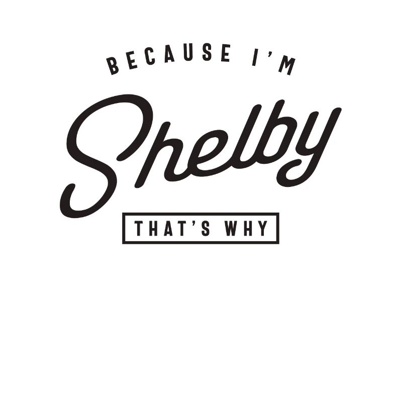 Because I'm Shelby That's Why Personalized Name