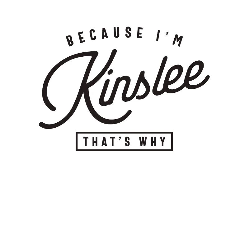 Because I'm Kinslee That's Why Personalized Name