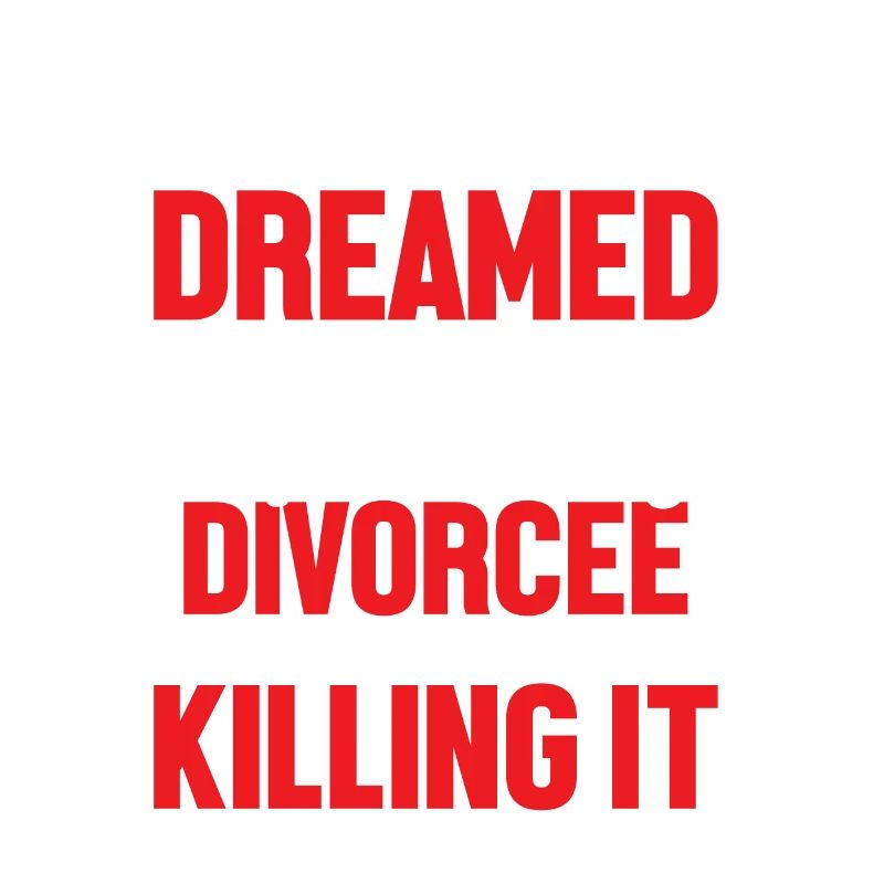 I Never Dreamed I Would Be A Super Sexy Divorcee E