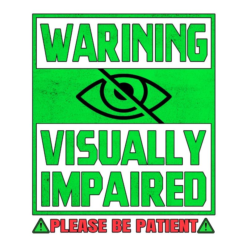 Warning Visually Impaired Please Be Patient