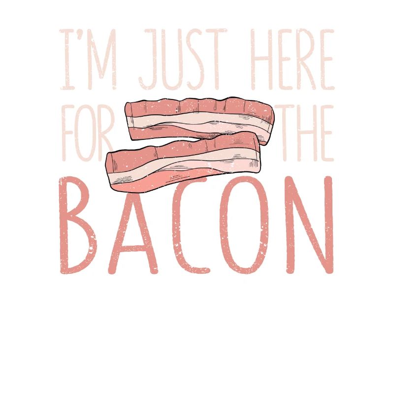 I'm only here for the bacon Funny meat