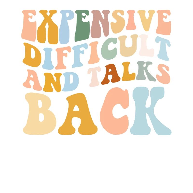 Expensive Difficult And Talks Back