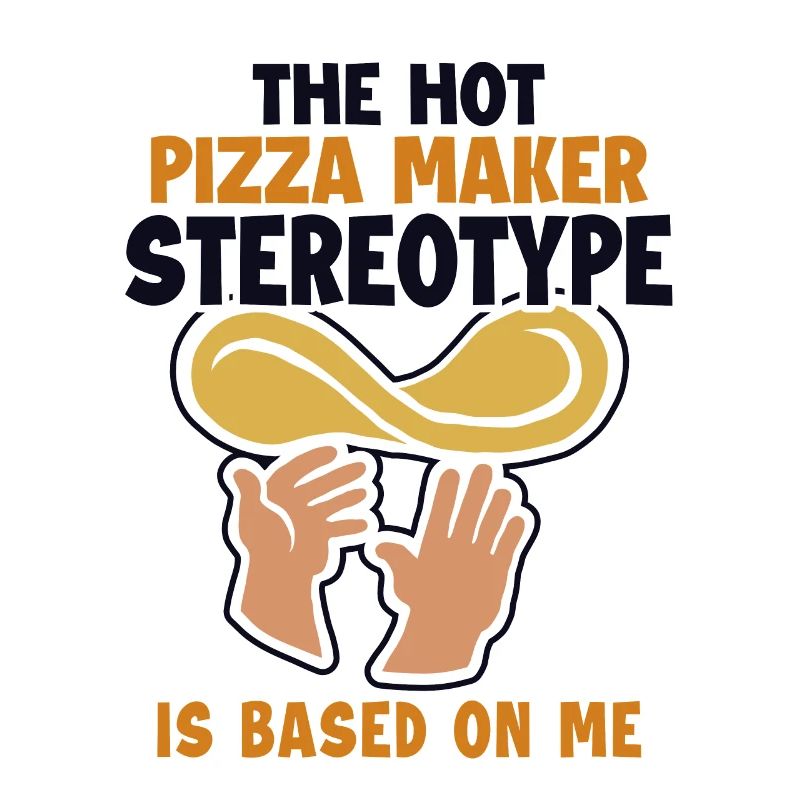 Pizza Maker Stereotype is Based On Me Pizza