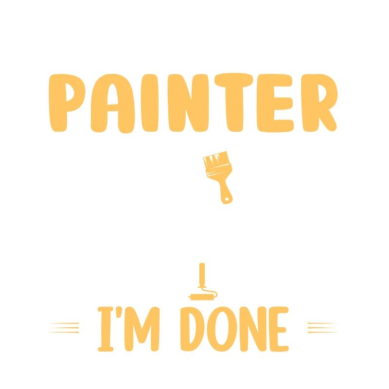 I'm A Painter I Don't Stop When I'm Tired Professi