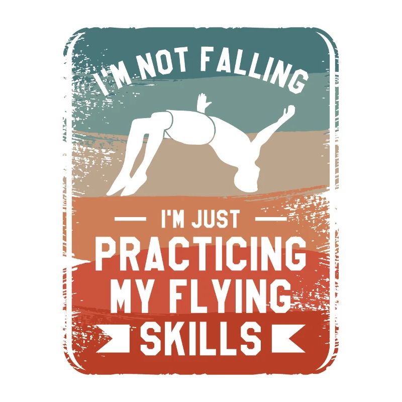 I'm Not Falling I'm Just Practicing My Flying