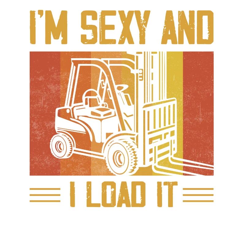 I'm Sexy And I Load It Driver Forklifter Operator