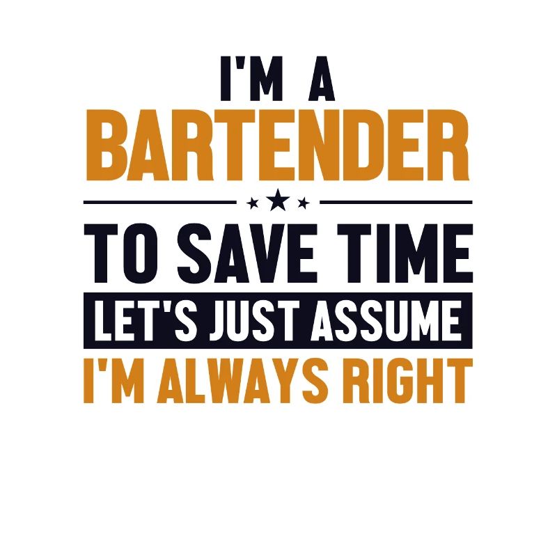Bartender Let's Assume I'm Right Bartender