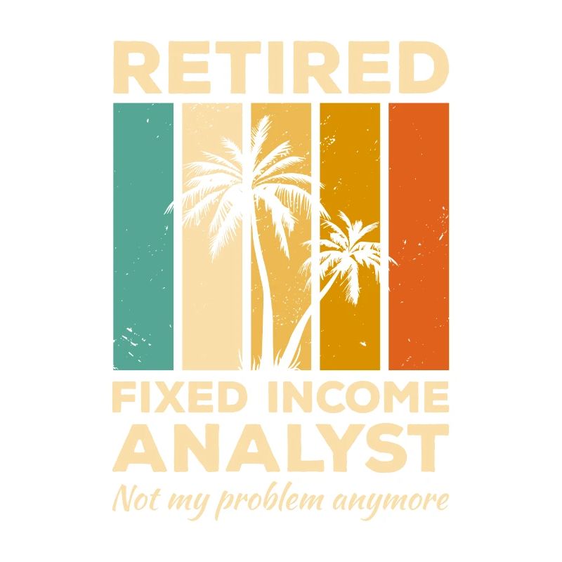 Retired Fixed Income Analyst Not My Problem