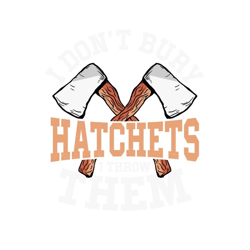 I Don't Bury Hatchets I Throw Them Axe Throwing Ha