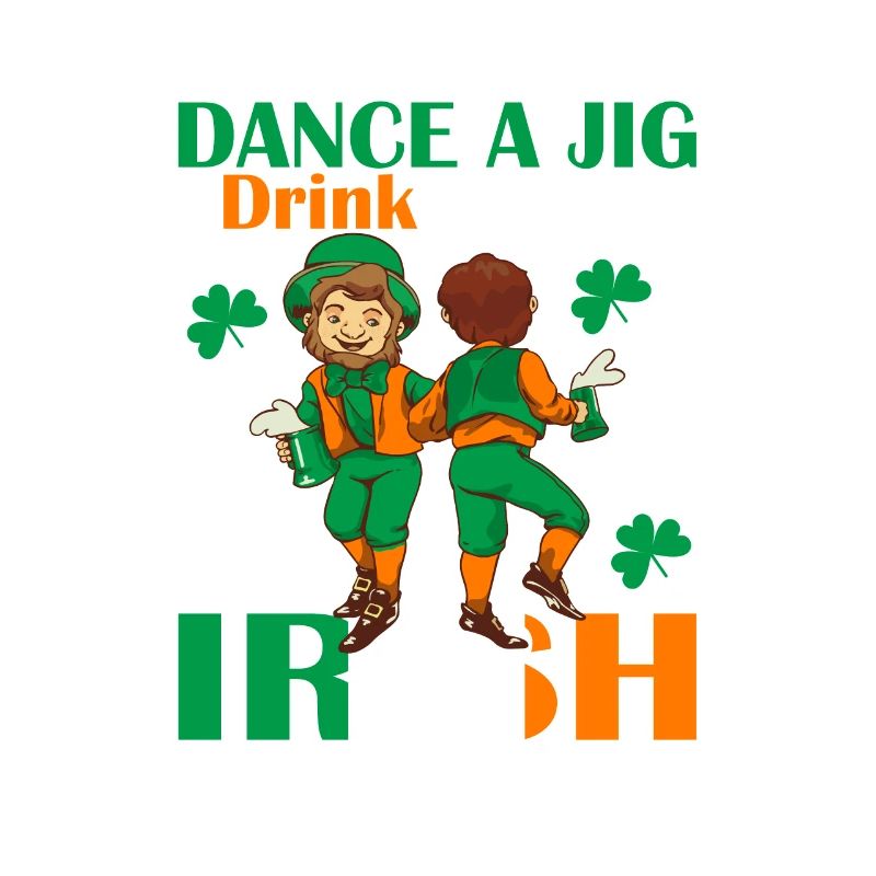 Dance A Jig. Drink A Pint. Be Irish For A Day