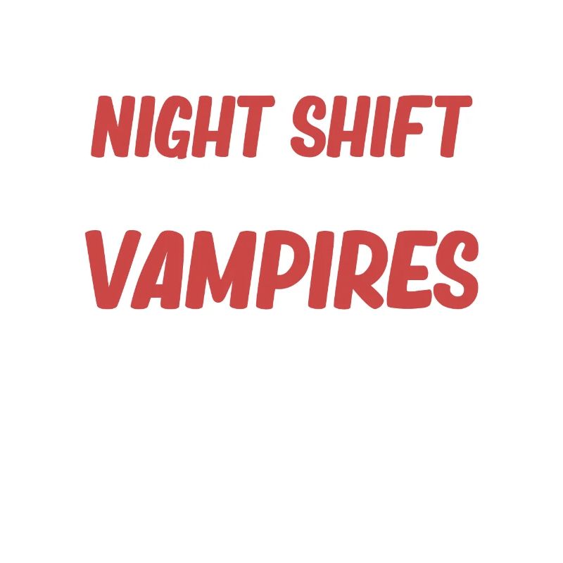 I work the night shift because vampires