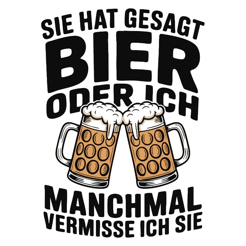 Sie hat gesagt: Bier oder ich. Ich vermisse Sie