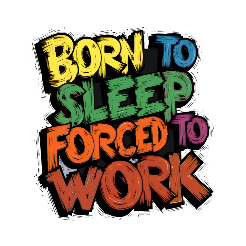 Né pour dormir, forcé de travailler
