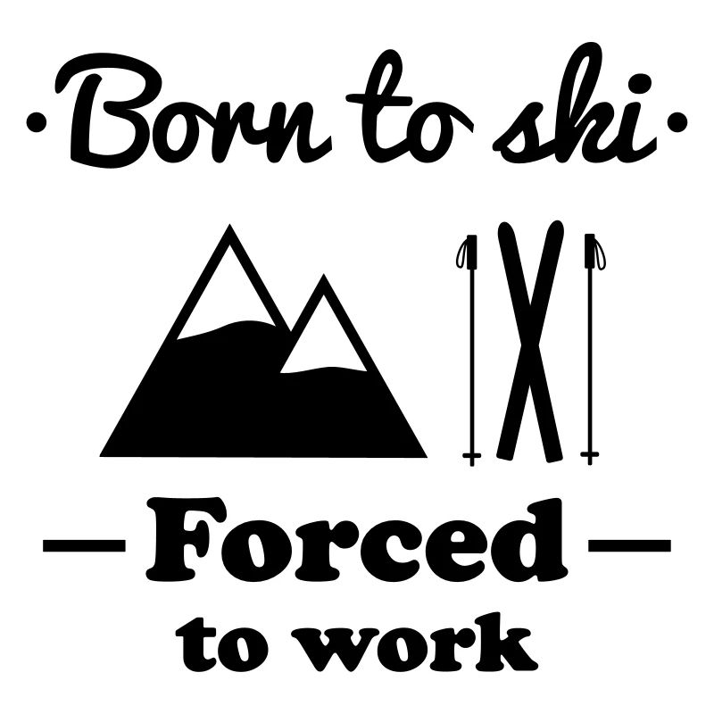 born to ski forced work
